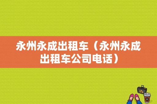 永州永成出租车（永州永成出租车公司电话）