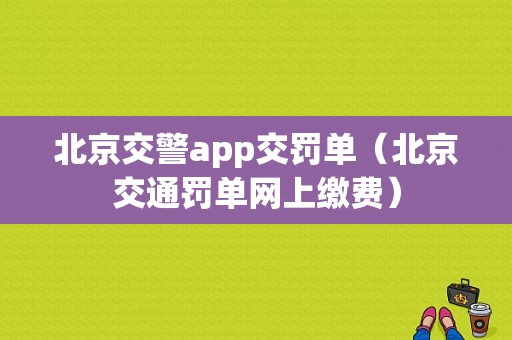 北京交警app交罚单（北京交通罚单网上缴费）