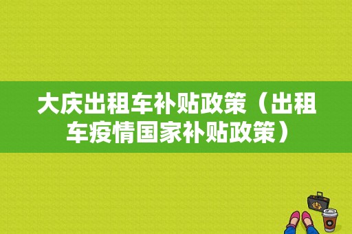 大庆出租车补贴政策（出租车疫情国家补贴政策）