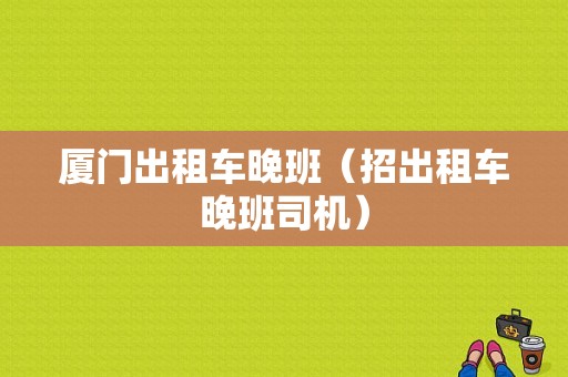 厦门出租车晚班（招出租车晚班司机）