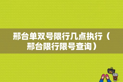 邢台单双号限行几点执行（邢台限行限号查询）