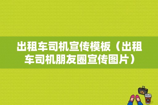 出租车司机宣传模板（出租车司机朋友圈宣传图片）